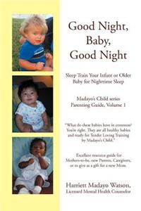Good Night, Baby, Good Night: Sleep Train Your Infant or Older Baby for Nighttime Sleep