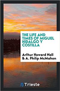 The life and times of Miguel Hidalgo y Costilla