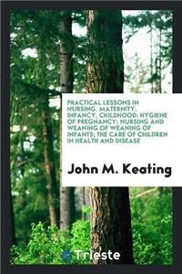Practical Lessons in Nursing. Maternity, Infancy, Childhood