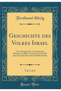 Geschichte des Volkes Israel, Vol. 1 of 2: Von Anbeginn bis zur Eroberung Masada's im Jahre 72 nach Christus; Bis zum Ende der Persischen Oberherrschaft (Classic Reprint)