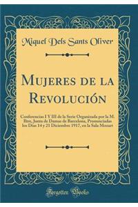 Mujeres de la Revoluciï¿½n: Conferencias I Y III de la Serie Organizada Por La M. Iltre, Junta de Damas de Barcelona, Pronunciadas Los Dï¿½as 14 Y 21 Diciembre 1917, En La Sala Mozart (Classic Reprint)