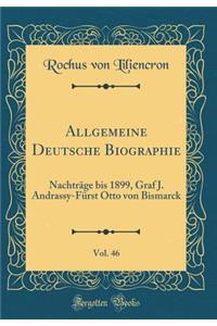 Allgemeine Deutsche Biographie, Vol. 46: Nachtrï¿½ge Bis 1899, Graf J. Andrassy-Fï¿½rst Otto Von Bismarck (Classic Reprint)