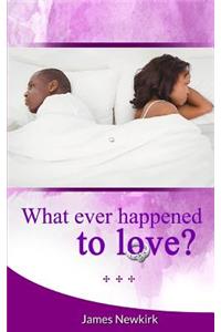 What Ever Happened to Love?