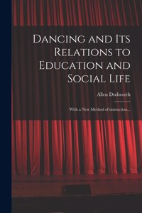 Dancing and Its Relations to Education and Social Life: With a New Method of Instruction...