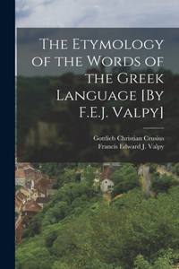 Etymology of the Words of the Greek Language [By F.E.J. Valpy]