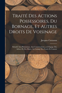 Traité Des Actions Possessoires, Du Bornage, Et Autres Droits De Voisinage