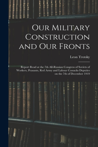 Our Military Construction and our Fronts; Report Read at the 7th All-Russian Congress of Soviets of Workers, Peasants, Red Army and Labour Cossacks Deputies on the 7th of December 1919