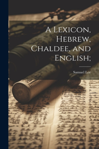 Lexicon, Hebrew, Chaldee, and English;