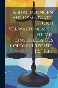 Abhandlungen aus dem Staats- und Verwaltungsrecht mit Einschluss des Kolonialrechts, 12. Heft