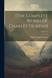 [The Complete Works of Charles Dickens]; Volume 17