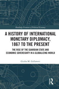 History of International Monetary Diplomacy, 1867 to the Present