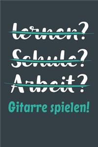 lernen? Schule? Arbeit? Gitarre spielen!