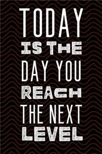 Today Is The Day You Reach The Next Level