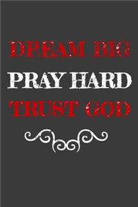 Dream Big Pray Hard Trust God