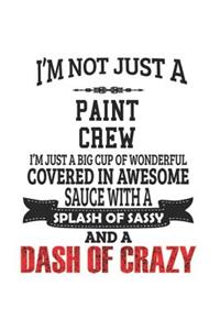 I'm Not Just A Paint Crew I'm Just A Big Cup Of Wonderful Covered In Awesome Sauce With A Splash Of Sassy And A Dash Of Crazy: Notebook: Creative Paint Crew Notebook, Journal Gift, Diary, Doodle Gift or Notebook 6 x 9 Compact Size- 109 Blank Lined Pages