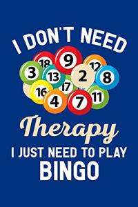 I Don't Need Therapy I Just Need to Play Bingo