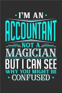 I'm An Accountant Not A Magician But I can See Why You Might Be Confused: Daily 100 page 6 x 9 journal to jot down your ideas and notes