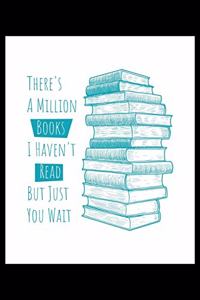 There's A Million Books I Haven't Read But Just You Wait