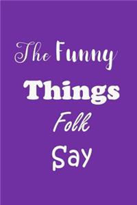 Funny Things Folk Say: Quotes to Keep - Unique Cover - Carry Everywhere Handy Size - Amusing Interior