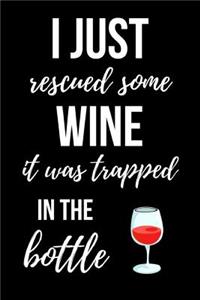 I Just Rescued Some Wine, It Was Trapped In The Bottle