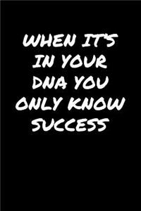 When It's In Your DNA You Only Know Success