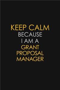 Keep Calm Because I Am A Grant Proposal Manager