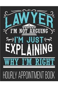 Lawyer I'm Not Arguing I'm Just Explaining Why I'm Right Hourly Appointment Book