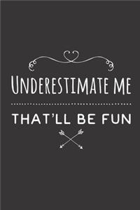 Underestimate me that´ll be fun