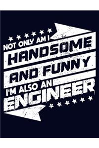 Not Only am I Handsome and Funny, I'm Also an Engineer