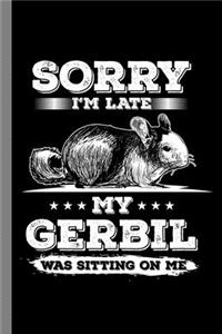 Sorry I'm Late My Gerbil Was Sitting On Me: Animals Gift For Veterinarian (6"x9") Lined Notebook To Write In