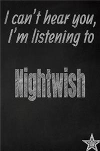 I Can't Hear You, I'm Listening to Nightwish Creative Writing Lined Journal