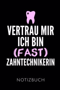 Vertrau Mir Ich Bin (Fast) Zahntechnikerin Notizbuch