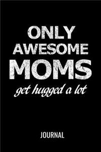 Only Awesome Moms Get Hugged A Lot Journal: Funny Mother's Day Blank Lined Notebook Gift For An Awesome Mom