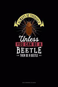 Always Be Yourself Unless You Can Be A Beetle Then Be A Beetle
