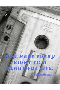 You have every right to a beautiful life.