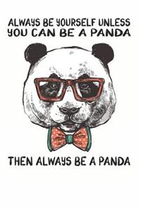 Always Be Yourself Unless You Can Be A Panda Then Always Be A Panda