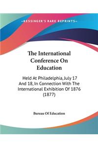 International Conference On Education: Held At Philadelphia, July 17 And 18, In Connection With The International Exhibition Of 1876 (1877)