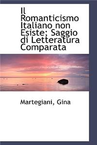Il Romanticismo Italiano Non Esiste; Saggio Di Letteratura Comparata