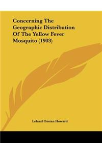 Concerning The Geographic Distribution Of The Yellow Fever Mosquito (1903)