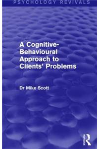 A Cognitive-Behavioural Approach to Clients' Problems (Psychology Revivals)