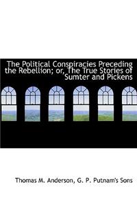 The Political Conspiracies Preceding the Rebellion; Or, the True Stories of Sumter and Pickens