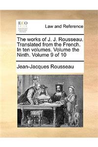 The Works of J. J. Rousseau. Translated from the French. in Ten Volumes. Volume the Ninth. Volume 9 of 10