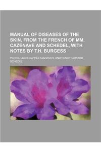 Manual of Diseases of the Skin, from the French of MM. Cazenave and Schedel, with Notes by T.H. Burgess