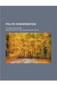 Polite Conversation; In Three Dialogues