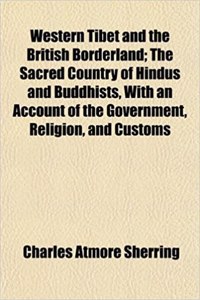 Western Tibet and the British Borderland; The Sacred Country of Hindus and Buddhists, with an Account of the Government, Religion, and Customs