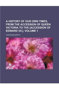 A History of Our Own Times, from the Accession of Queen Victoria to the [Accession of Edward VII.]. Volume 1