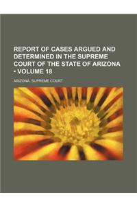Report of Cases Argued and Determined in the Supreme Court of the State of Arizona (Volume 18)