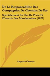 De La Responsabilite Des Compagnies De Chemins De Fer: Specialement En Cas De Perte Et D'Avarie Des Marchandises (1877)