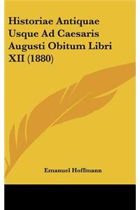 Historiae Antiquae Usque Ad Caesaris Augusti Obitum Libri XII (1880)