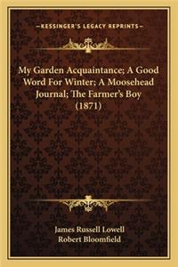 My Garden Acquaintance; A Good Word for Winter; A Moosehead Journal; The Farmer's Boy (1871)